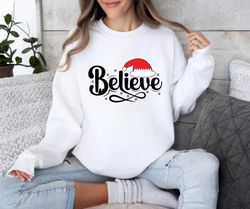 Believe in Santa Claus Sweatshirt, Believe Christmas ,Happy New year shirt, Valentine shirt, T-shirt
