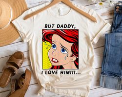 The Little Mermaid Ariel But Daddy I Love Him Shirt Walt Disney World Shirt Gift,Tshirt, shirt gift, Sport shirt