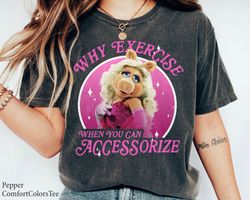 The MuppetMisPiggy Why Exercise Accessorize Shirt Family Matching Walt Disney Wo,Tshirt, shirt gift, Sport shirt
