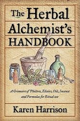 Herbal Alchemists Handbook A Grimoire Of Philtres Elixirs Oils Incense And Formulas For Ritual Use By Karen Harrison