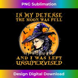 In My Defenses The Moons Was Full I Was Left Unsupervised - Chic Sublimation Digital Download - Elevate Your Style with Intricate Details