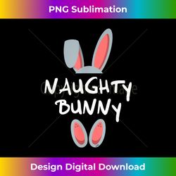 Naughty Bunny Easter Gift Group Matching Family Easter Bunny - Bohemian Sublimation Digital Download - Channel Your Creative Rebel