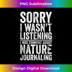 Funny Nature Journaling Sorry I Wasn't Listening Hobby Joke - Sleek Sublimation PNG Download - Lively and Captivating Visuals