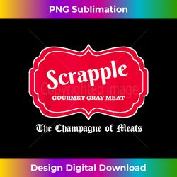 Funny Scrapple Gourmet Gray Meat Champagne Of Meats PA Joke - Contemporary PNG Sublimation Design - Striking & Memorable Impressions