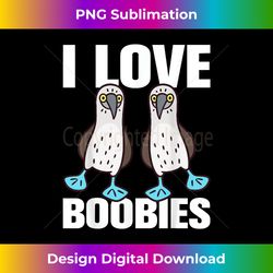 I Love Boobies Blue-Footed Boobie Bird Funny - Futuristic PNG Sublimation File - Pioneer New Aesthetic Frontiers
