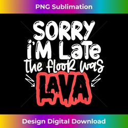 Funny Sorry I'm Late The Floor Was Lava Teacher Gift - Deluxe PNG Sublimation Download - Lively and Captivating Visuals