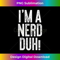 I'm A Nerd Duh! T- Costume - Vibrant Sublimation Digital Download - Spark Your Artistic Genius