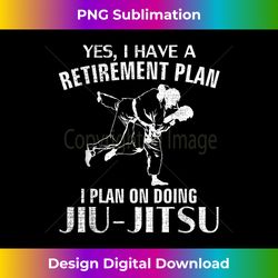 Yes I Have A Retirement Plan Brazilian Jiu-Jitsu Funny BJJ - Bohemian Sublimation Digital Download - Challenge Creative Boundaries