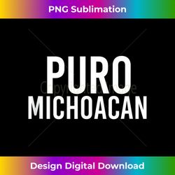 puro michoacan art funny mexican gift idea - classic sublimation png file - craft with boldness and assurance