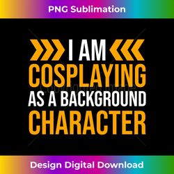 I Am Cosplaying As A Background Character Cosplay - Deluxe PNG Sublimation Download - Ideal for Imaginative Endeavors