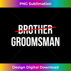 from brother to groomsman wedding party groomsmen proposal - eco-friendly sublimation png download - rapidly innovate your artistic vision