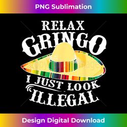 Relax Gringo I Just Look Illegal  Gabacho Outsider Gift - Futuristic PNG Sublimation File - Rapidly Innovate Your Artistic Vision