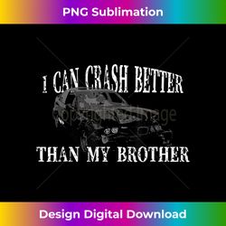 I Can Crash Better Than My Bro - Demolition Derby design - Minimalist Sublimation Digital File - Immerse in Creativity with Every Design