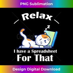 relax i have a spreadsheet for that funny office - artisanal sublimation png file - striking & memorable impressions