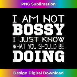 Womens I Am Not Bossy I Just Know What You Should Be Doing - Classic Sublimation PNG File - Customize with Flair