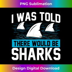 I Was Told There Would Be Sharks - Sea Ocean Animal Lover - Vibrant Sublimation Digital Download - Enhance Your Art with a Dash of Spice