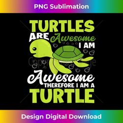Turtles Are Awesome Therefore I Am A Turtle - Bohemian Sublimation Digital Download - Immerse in Creativity with Every Design