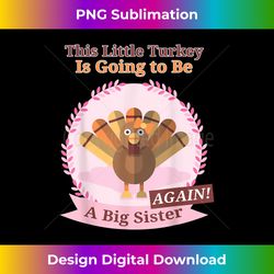Thanksgiving This Little Turkey is Going Be A Sister Again - Minimalist Sublimation Digital File - Infuse Everyday with a Celebratory Spirit