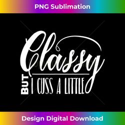 Classy But I Cuss a Little  Snarky Funny Z000029 - Vibrant Sublimation Digital Download - Striking & Memorable Impressions