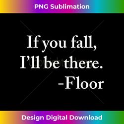 Funny Sarcastic If you fall, I'll be there floor - Luxe Sublimation PNG Download - Reimagine Your Sublimation Pieces