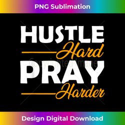 Hustle Hard Pray Harder  Church Religion  God Faith - Chic Sublimation Digital Download - Ideal for Imaginative Endeavors