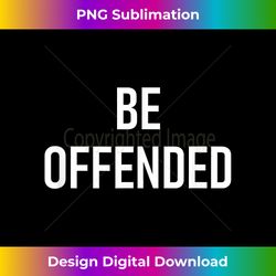 Be Offended, Funny, Jokes, Sarcastic - Eco-Friendly Sublimation PNG Download - Pioneer New Aesthetic Frontiers