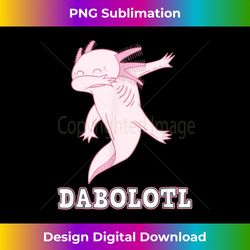 dabbing axolotl dabolotl axolotls dab dance amphibian pet - deluxe png sublimation download - striking & memorable impressions
