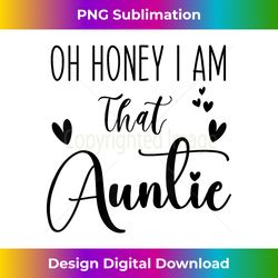 Oh Honey I am That Auntie, Aunt Life for Auntie from Niece - Timeless PNG Sublimation Download - Tailor-Made for Sublimation Craftsmanship