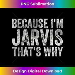 Funny Personalized Name Because I'm Jarvis That's Why - Luxe Sublimation PNG Download - Channel Your Creative Rebel