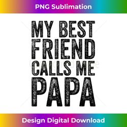 My Best Friend Calls Me Papa Father Funny Dad Distressed - Contemporary PNG Sublimation Design - Crafted for Sublimation Excellence