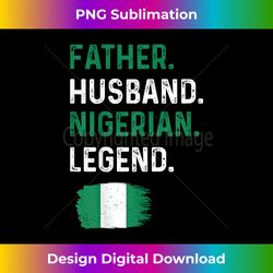 Father Husband Nigerian Legend Proud Dad Nigeria Flag - Futuristic PNG Sublimation File - Rapidly Innovate Your Artistic Vision