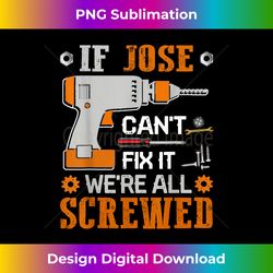 If JOSE Can't Fix it We're All Screwed Fathers Day - Contemporary PNG Sublimation Design - Striking & Memorable Impressions