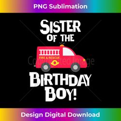 Sister of the Birthday Boy Firetruck Fireman Party - Artisanal Sublimation PNG File - Craft with Boldness and Assurance