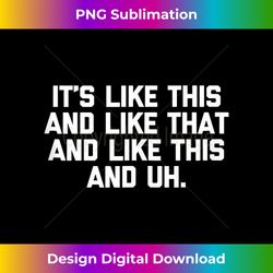 It's Like This & Like That & Like This & Uh - Funny Music - Classic Sublimation PNG File - Challenge Creative Boundaries