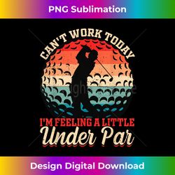 Can't Work Today I'm Feeling a Little Under Par- Golf Golfer - Edgy Sublimation Digital File - Elevate Your Style with Intricate Details