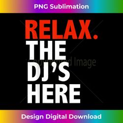 Funny Relax the DJ's Here Disc Jockey Turntable Music - Sophisticated PNG Sublimation File - Access the Spectrum of Sublimation Artistry
