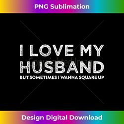 i love my husband but sometimes i wanna square up married - edgy sublimation digital file - craft with boldness and assurance