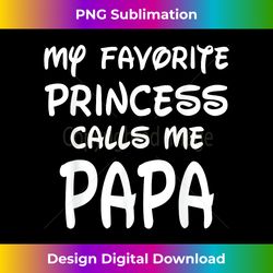 My Favorite Princess Calls Me Papa Fathers Day Christmas - Sophisticated PNG Sublimation File - Customize with Flair