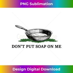 Funny Donu2019t Put Soap On Me Apparel - Eco-Friendly Sublimation PNG Download - Rapidly Innovate Your Artistic Vision