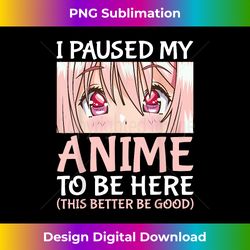 I Paused My Anime To Be Here Otaku Anime Merch - Urban Sublimation PNG Design - Striking & Memorable Impressions