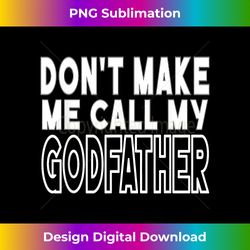 Don't Make Me Call My Godfather Toddler Grandpa Fathers Day - Vibrant Sublimation Digital Download - Ideal for Imaginative Endeavors