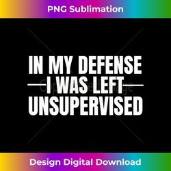 In My Defense I Was Left Unsupervised Vintage - Crafted Sublimation Digital Download - Access the Spectrum of Sublimation Artistry