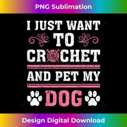 crochet knitting funny i just crochet and pet my dog - futuristic png sublimation file - reimagine your sublimation pieces
