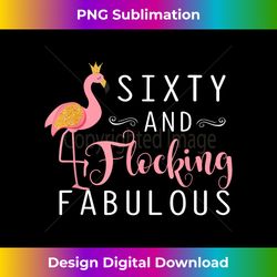 60th Birthday s Flamingo Sixty Flocking Fabulous - Deluxe PNG Sublimation Download - Channel Your Creative Rebel