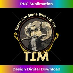 There Are Some Who Call Me Tim - Sleek Sublimation PNG Download - Striking & Memorable Impressions
