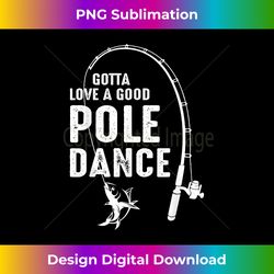 Gotta Love A Good Pole Dance Fishing Dad - Luxe Sublimation PNG Download - Animate Your Creative Concepts