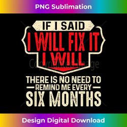 If I Said I Will Fix It I Will There Is No Need To Remind Me - Eco-Friendly Sublimation PNG Download - Elevate Your Style with Intricate Details