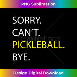 sorry can't pickleball bye - funny pickleball quotes - futuristic png sublimation file - ideal for imaginative endeavors