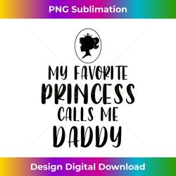 My Favorite Princess Calls Me Daddy Father's Day - Crafted Sublimation Digital Download - Infuse Everyday with a Celebratory Spirit