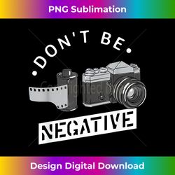don't be negative - film roll - funny photographer camera - minimalist sublimation digital file - elevate your style with intricate details